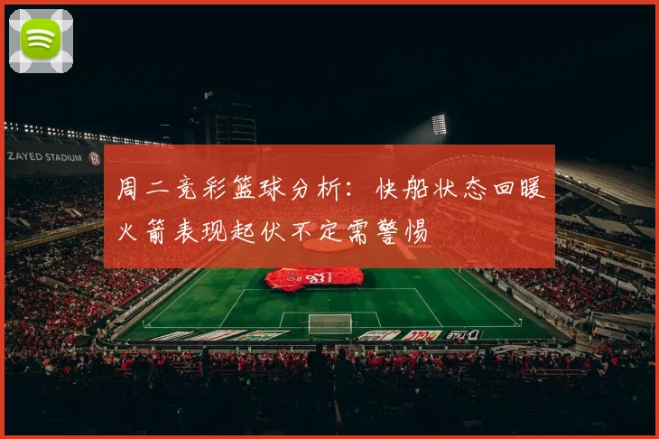 周二竞彩篮球分析：快船状态回暖火箭表现起伏不定需警惕