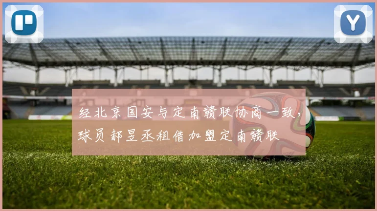 经北京国安与定南赣联协商一致，球员郝昱丞租借加盟定南赣联