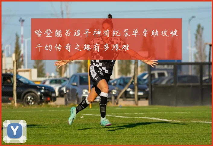 哈登能否追平神将纪录单季助攻破千的传奇之路有多艰难
