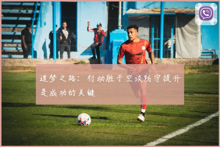 追梦之路：行动胜于空谈防守提升是成功的关键