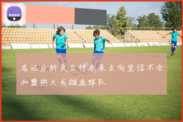 名记分析莫兰特未来去向坚信不会加盟热火或雄鹿球队